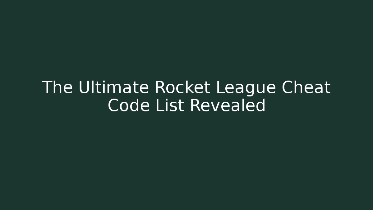 The Ultimate Rocket League Cheat Code List Revealed