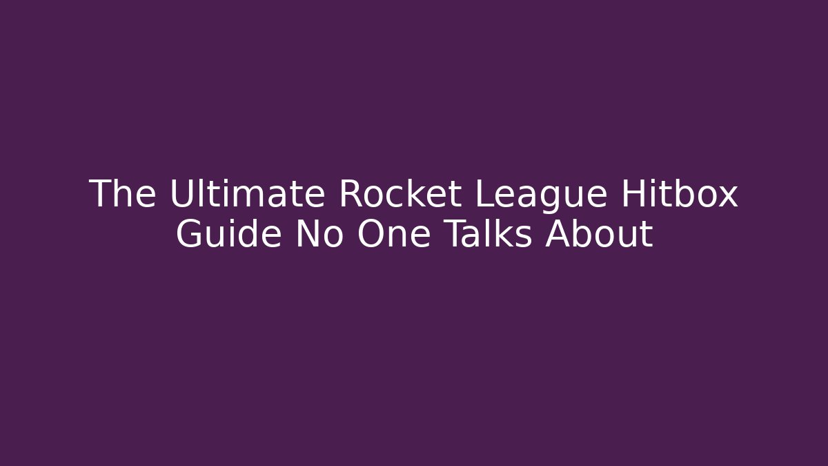 The Ultimate Rocket League Hitbox Guide No One Talks About