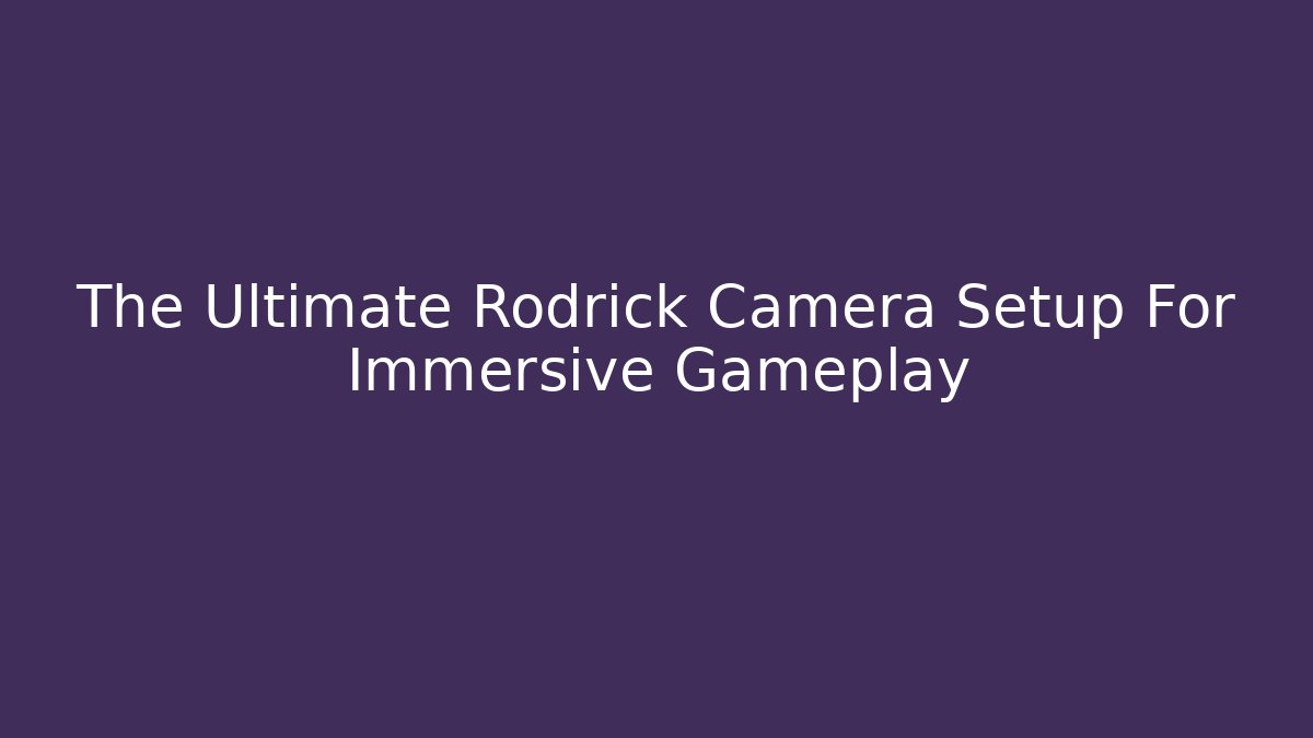 The Ultimate Rodrick Camera Setup For Immersive Gameplay