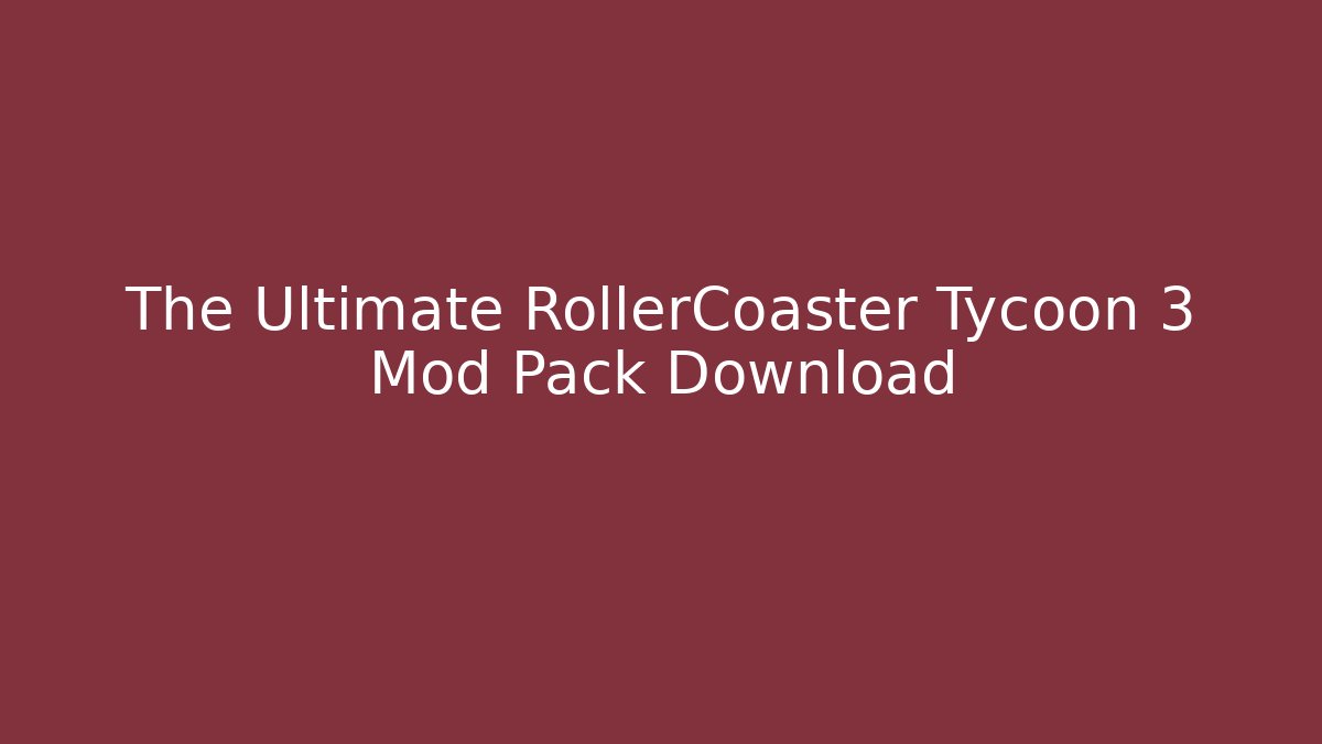 The Ultimate RollerCoaster Tycoon 3 Mod Pack Download