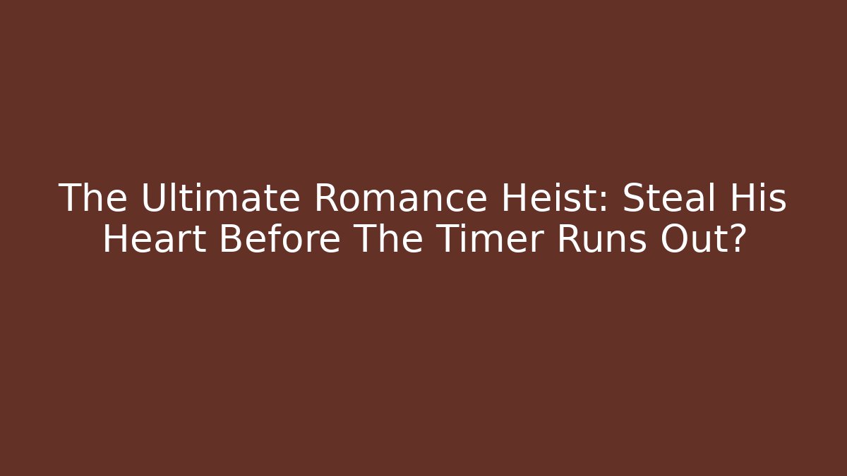 The Ultimate Romance Heist: Steal His Heart Before The Timer Runs Out? - Critter Realm