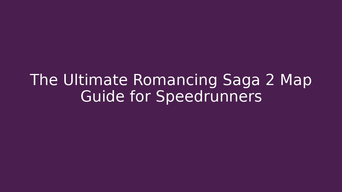 The Ultimate Romancing Saga 2 Map Guide for Speedrunners