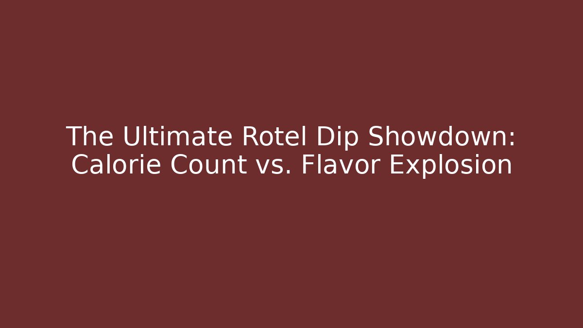 The Ultimate Rotel Dip Showdown: Calorie Count vs. Flavor Explosion