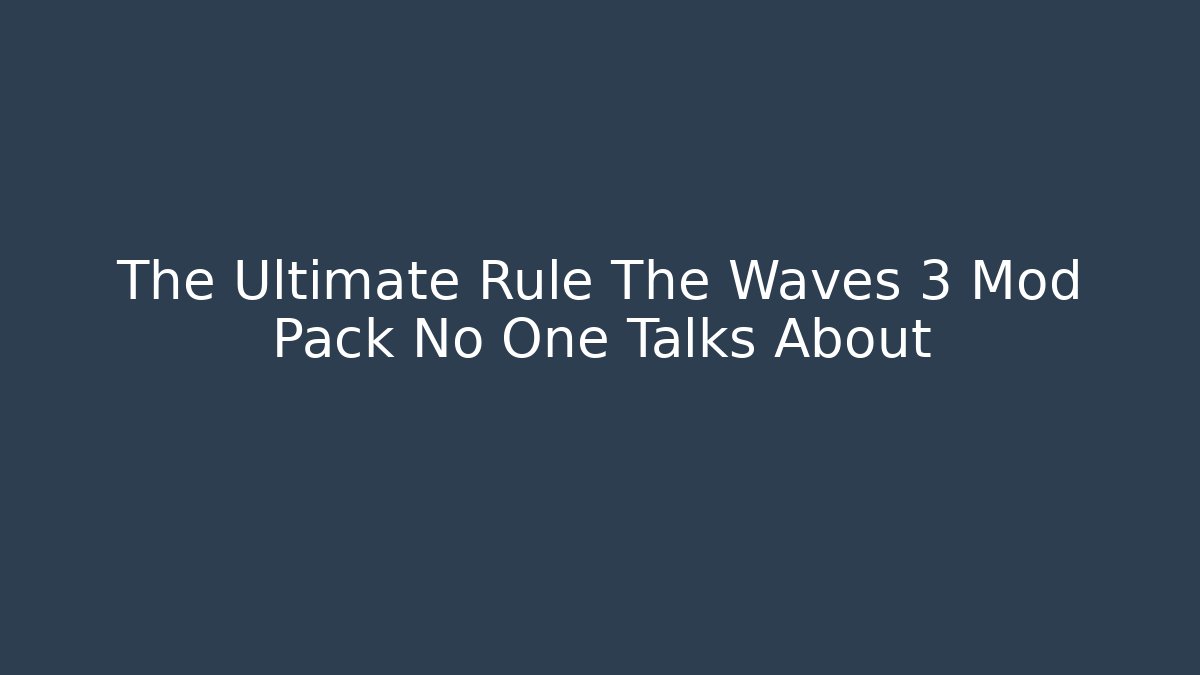 The Ultimate Rule The Waves 3 Mod Pack No One Talks About