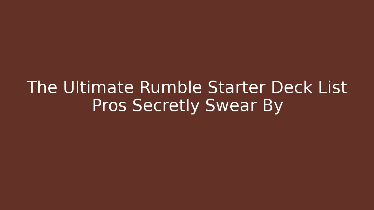 The Ultimate Rumble Starter Deck List Pros Secretly Swear By