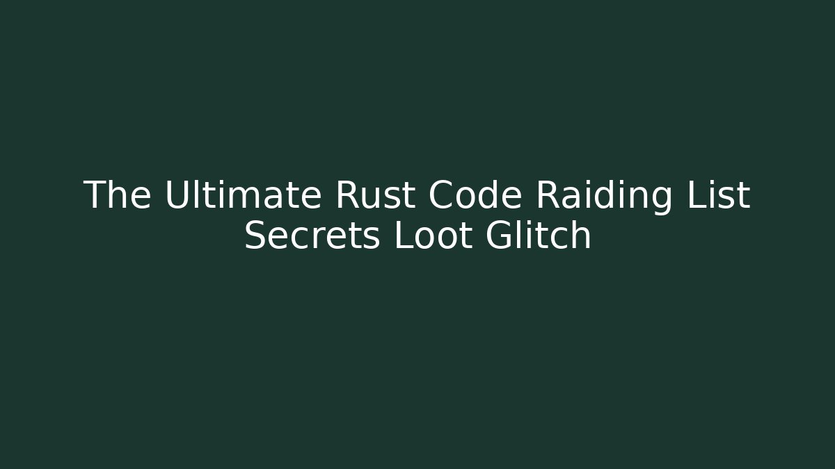 The Ultimate Rust Code Raiding List Secrets Loot Glitch