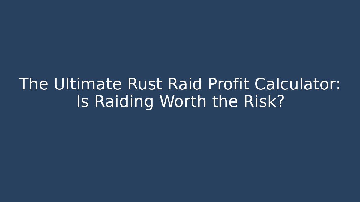 The Ultimate Rust Raid Profit Calculator: Is Raiding Worth the Risk? - Critter Realm