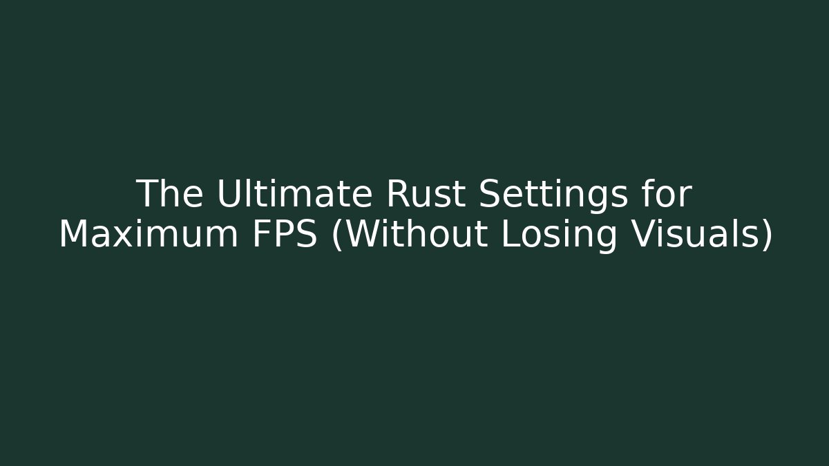 The Ultimate Rust Settings for Maximum FPS (Without Losing Visuals)