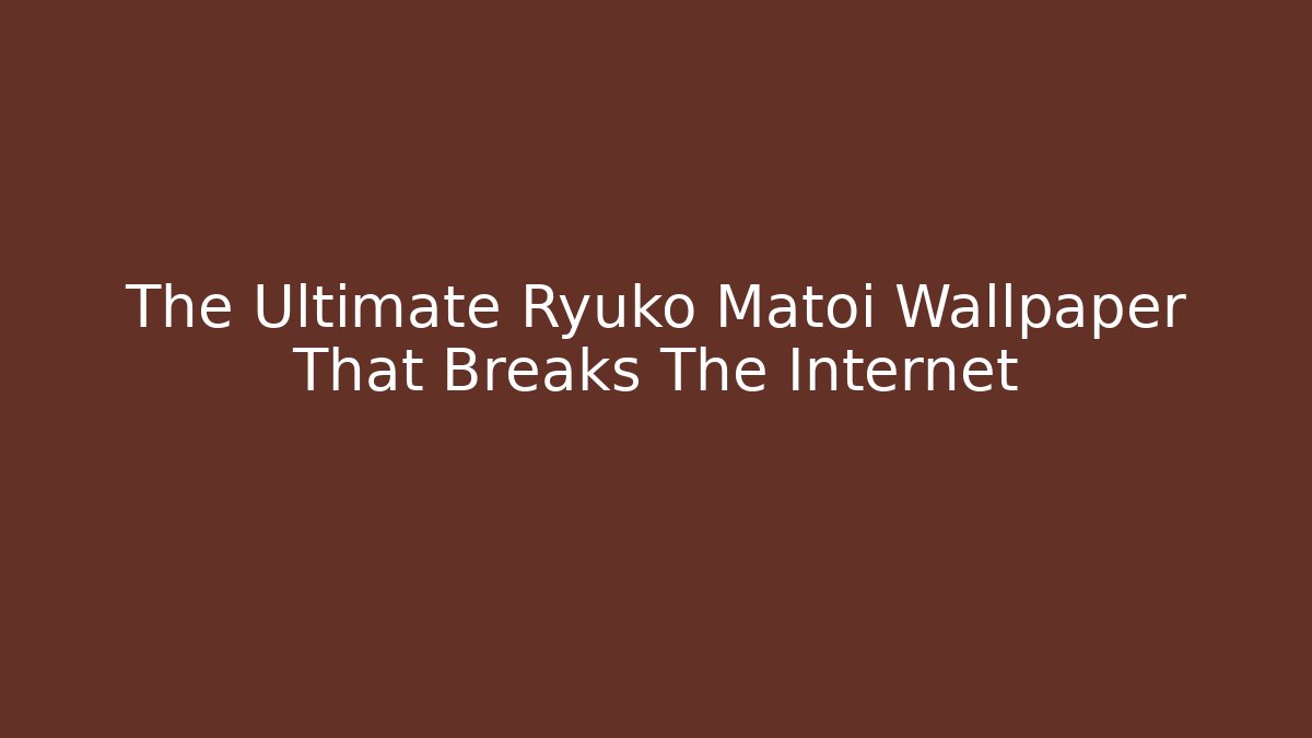 The Ultimate Ryuko Matoi Wallpaper That Breaks The Internet