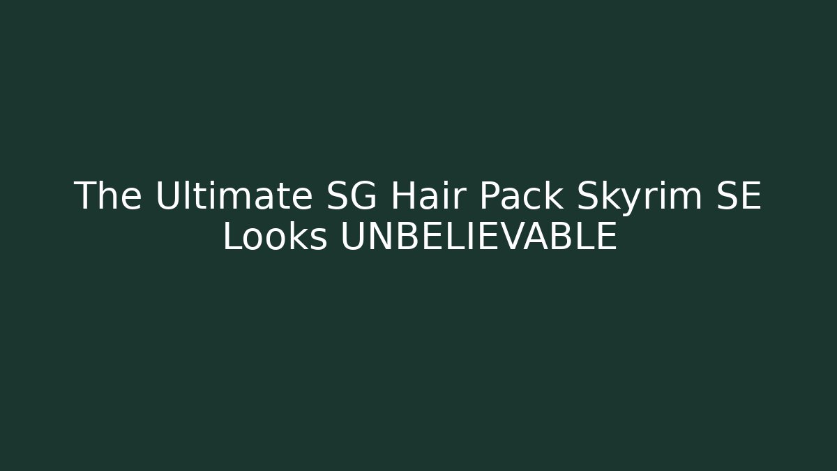 The Ultimate SG Hair Pack Skyrim SE Looks UNBELIEVABLE