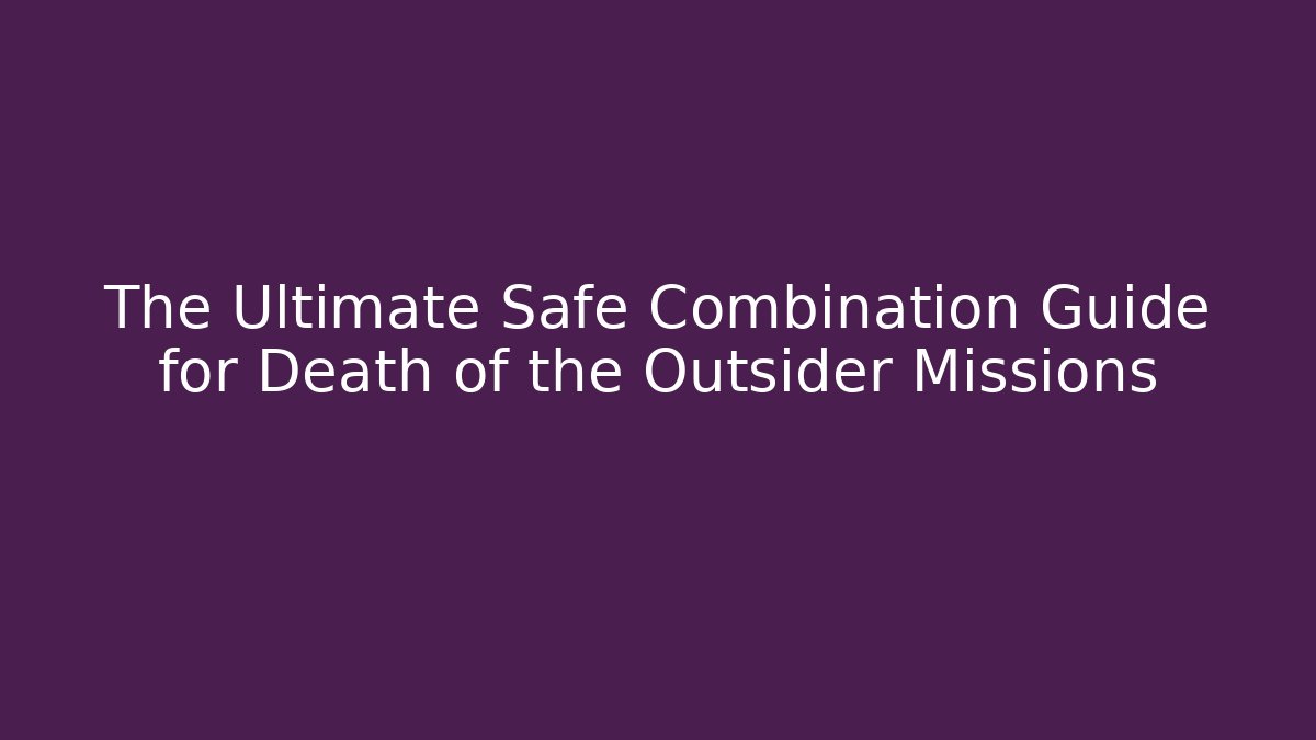 The Ultimate Safe Combination Guide for Death of the Outsider Missions
