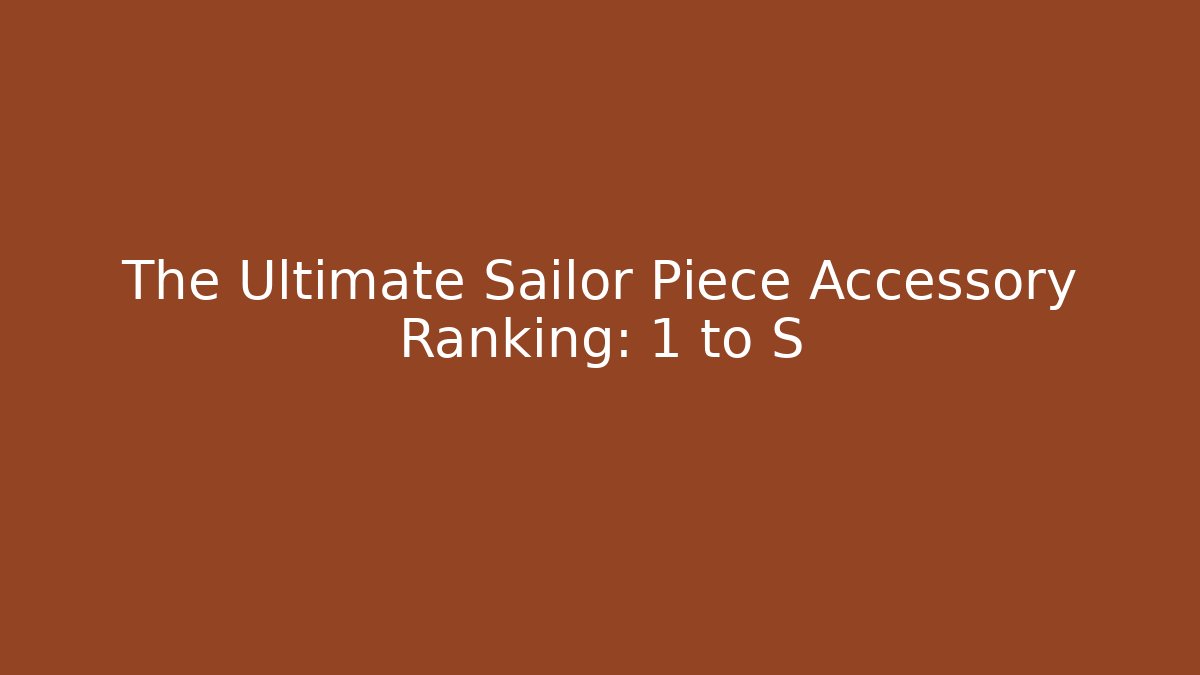 The Ultimate Sailor Piece Accessory Ranking: 1 to S