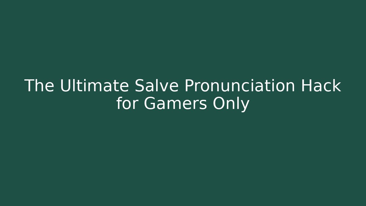 The Ultimate Salve Pronunciation Hack for Gamers Only - Critter Realm