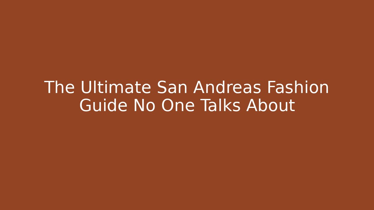 The Ultimate San Andreas Fashion Guide No One Talks About