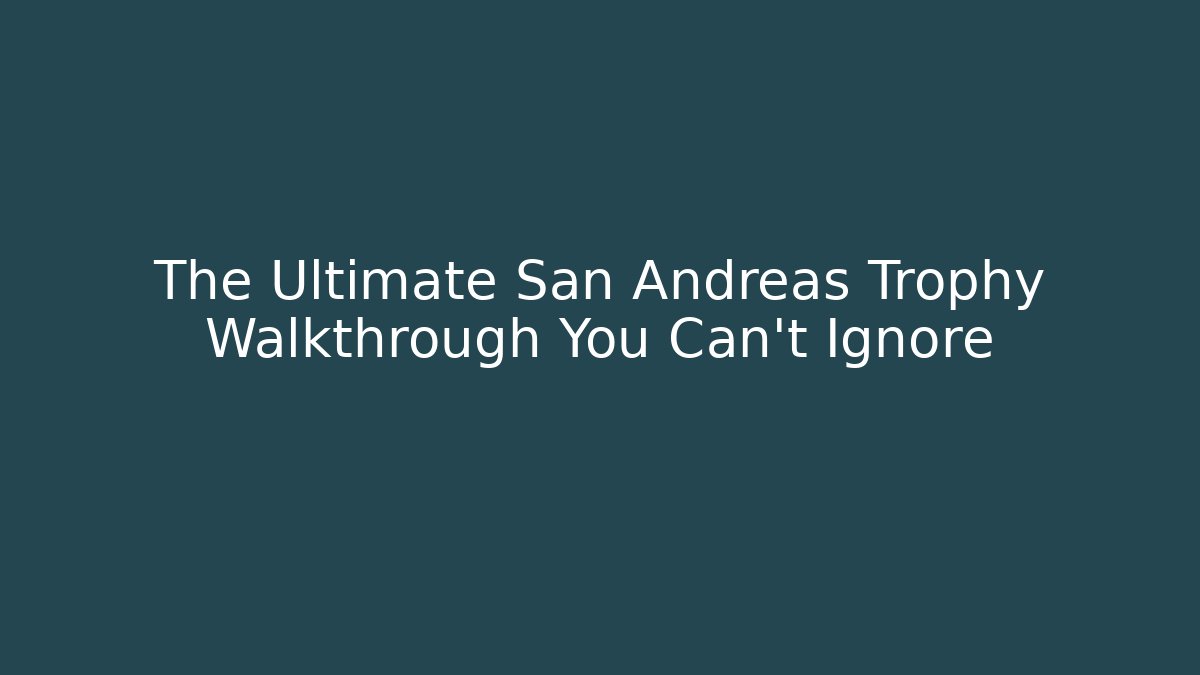 The Ultimate San Andreas Trophy Walkthrough You Can't Ignore - Critter Realm