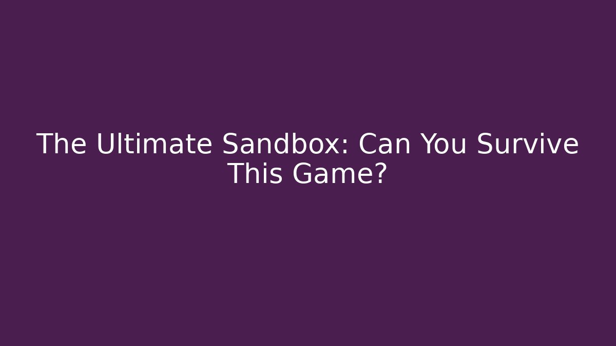 The Ultimate Sandbox: Can You Survive This Game?