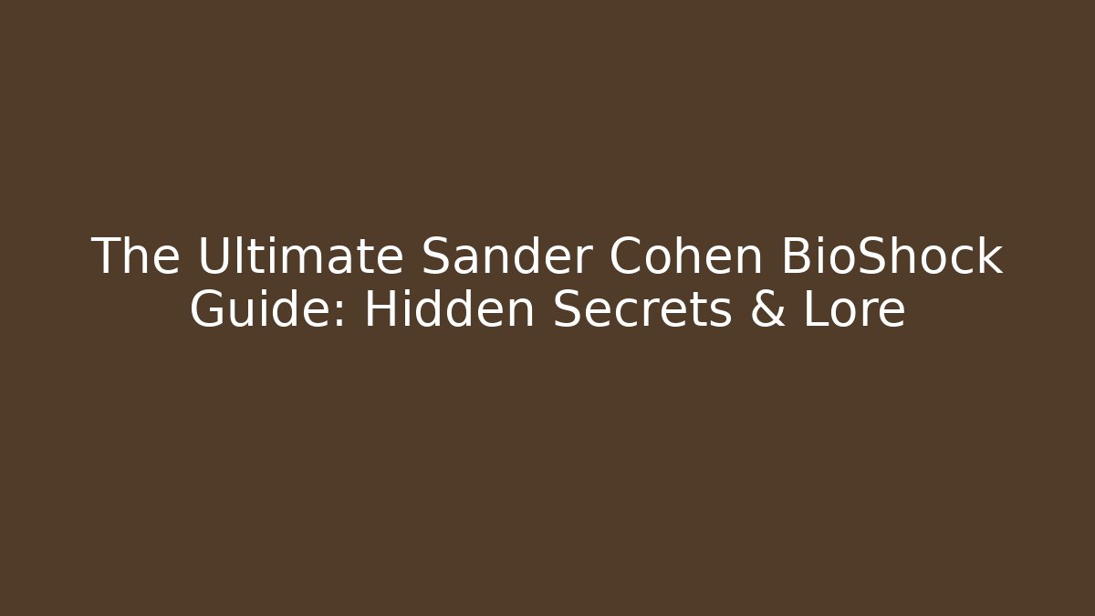 The Ultimate Sander Cohen BioShock Guide: Hidden Secrets & Lore - Critter Realm