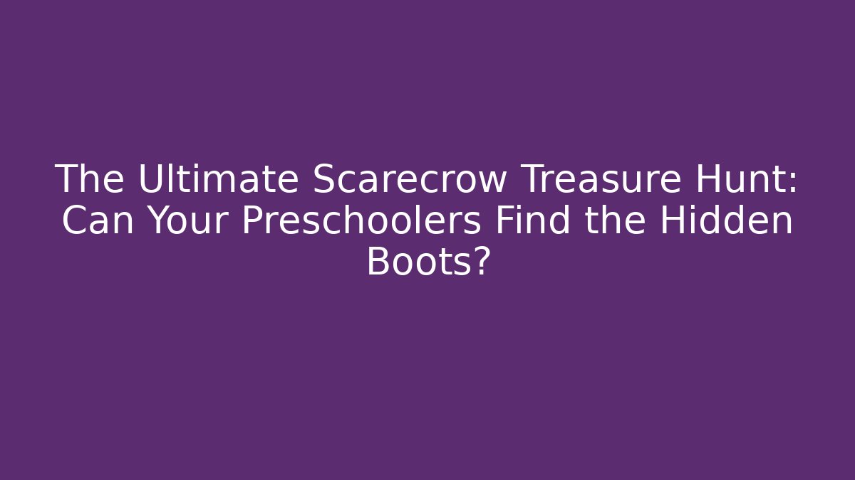 The Ultimate Scarecrow Treasure Hunt: Can Your Preschoolers Find the Hidden Boots?