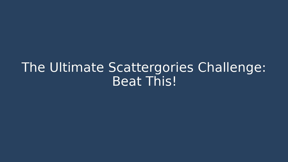 The Ultimate Scattergories Challenge: Beat This!