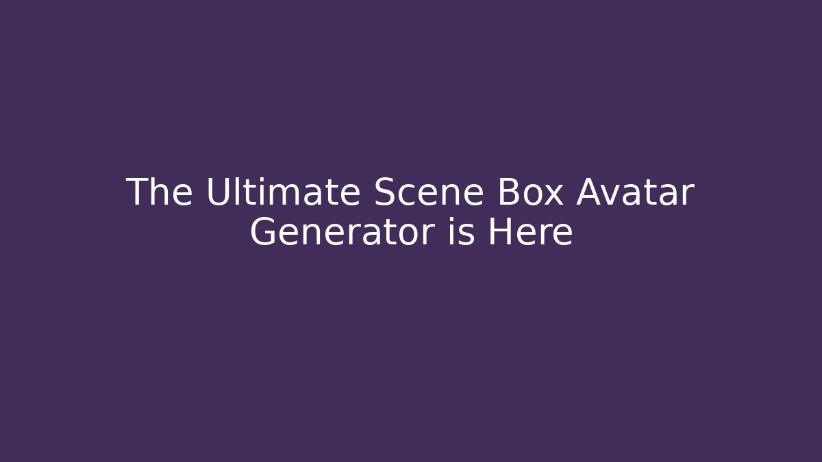 The Ultimate Scene Box Avatar Generator is Here - Critter Realm