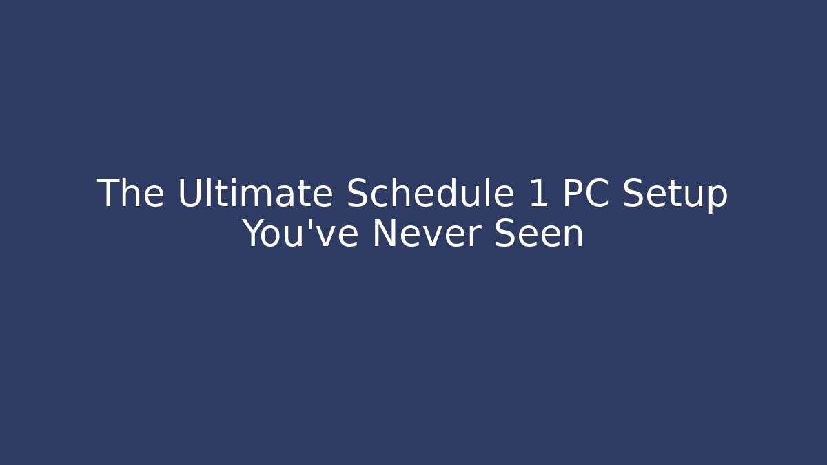 The Ultimate Schedule 1 PC Setup You’ve Never Seen