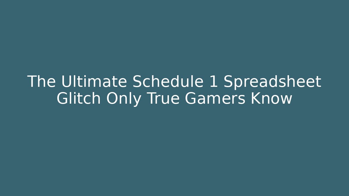 The Ultimate Schedule 1 Spreadsheet Glitch Only True Gamers Know