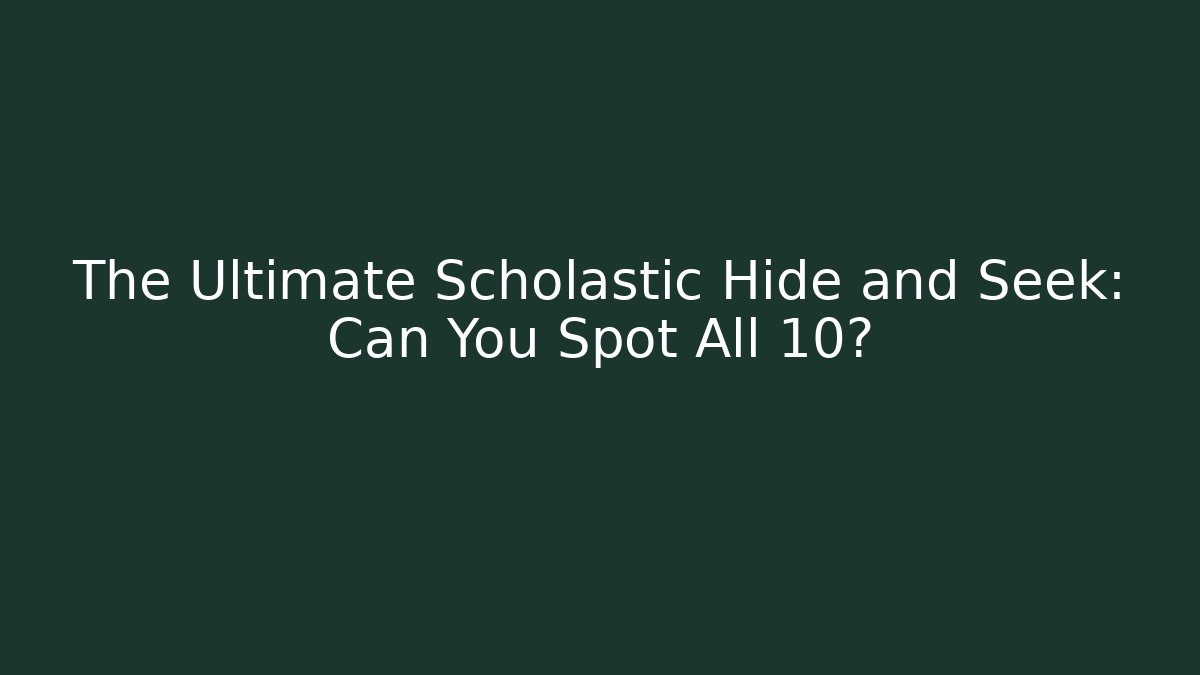 The Ultimate Scholastic Hide and Seek: Can You Spot All 10?
