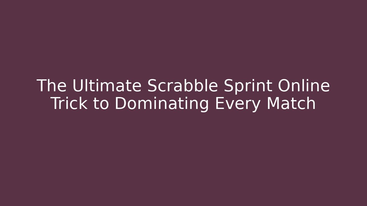 The Ultimate Scrabble Sprint Online Trick to Dominating Every Match