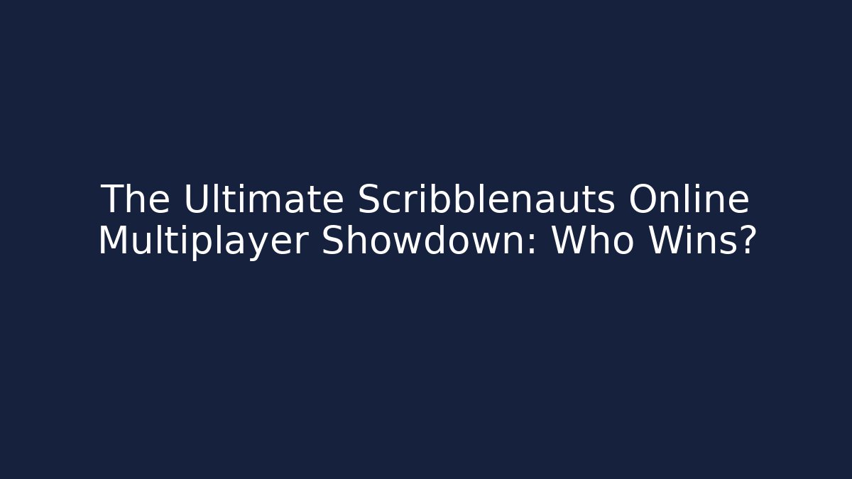 The Ultimate Scribblenauts Online Multiplayer Showdown: Who Wins?