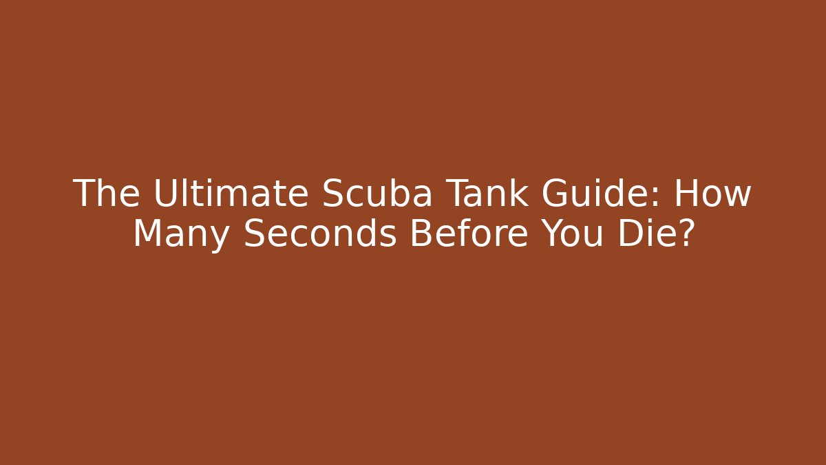 The Ultimate Scuba Tank Guide: How Many Seconds Before You Die? - Critter Realm