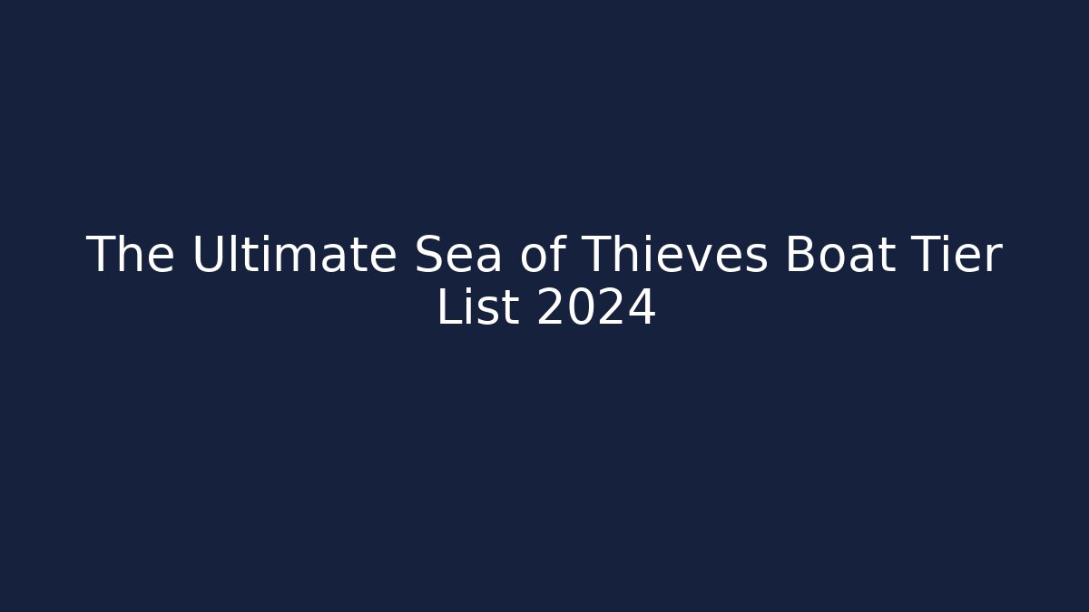 The Ultimate Sea of Thieves Boat Tier List 2024