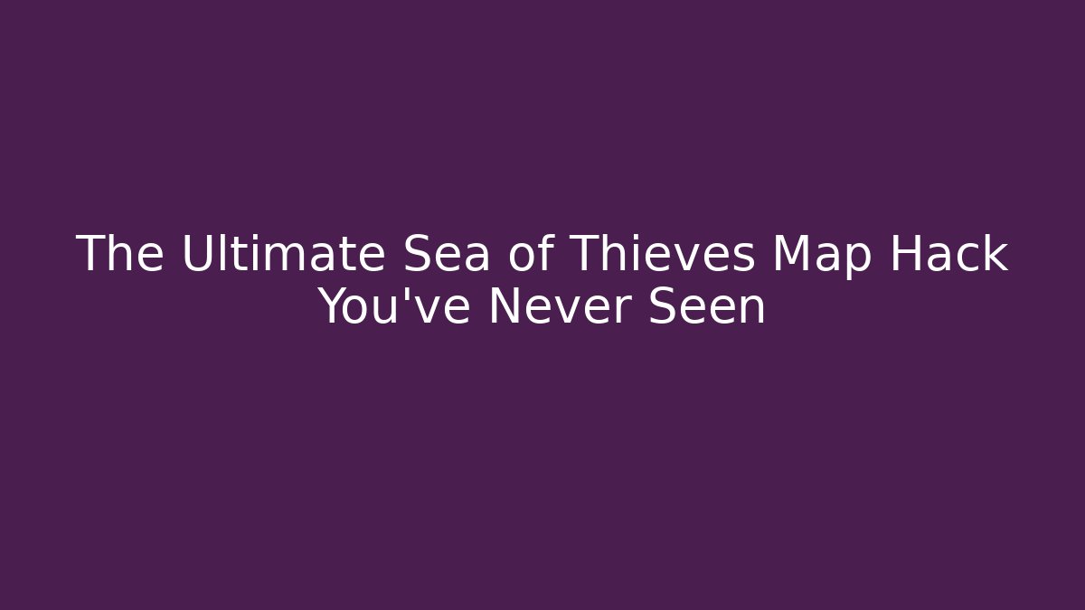 The Ultimate Sea of Thieves Map Hack You’ve Never Seen - Critter Realm