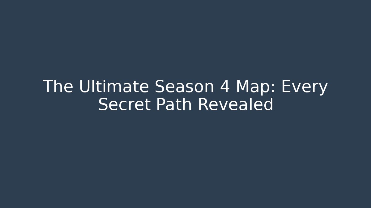 The Ultimate Season 4 Map: Every Secret Path Revealed