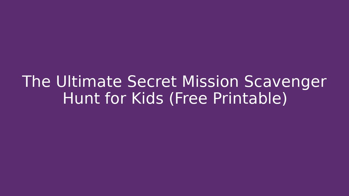 The Ultimate Secret Mission Scavenger Hunt for Kids (Free Printable)