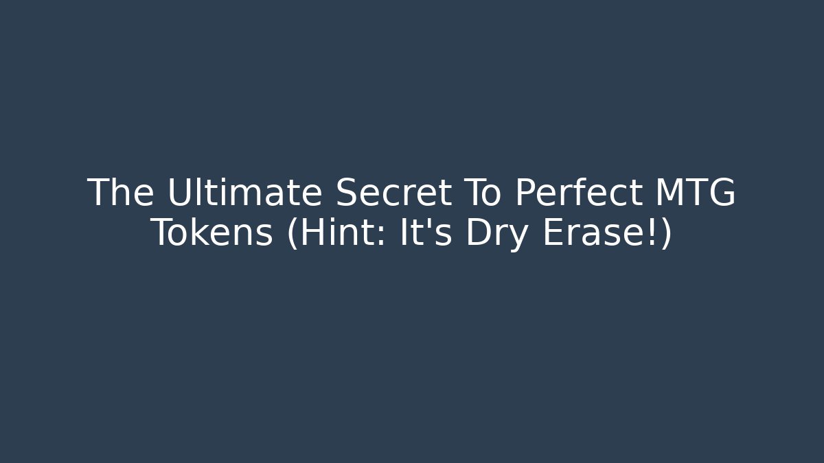 The Ultimate Secret To Perfect MTG Tokens (Hint: It's Dry Erase!)