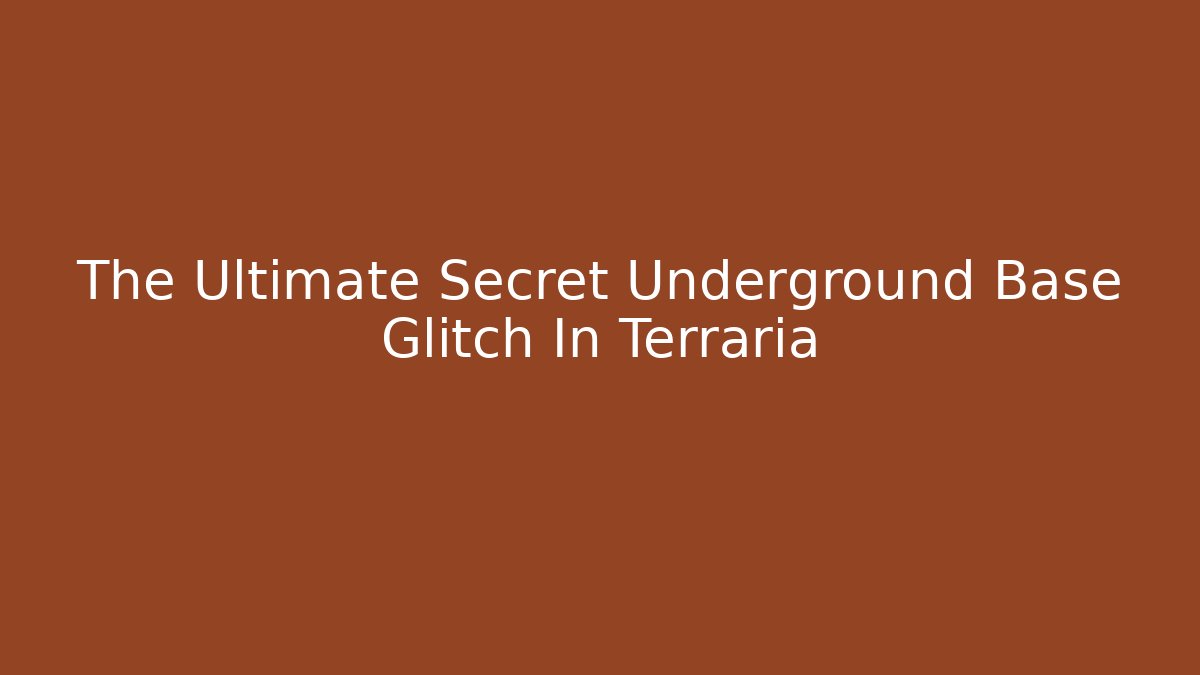 The Ultimate Secret Underground Base Glitch In Terraria