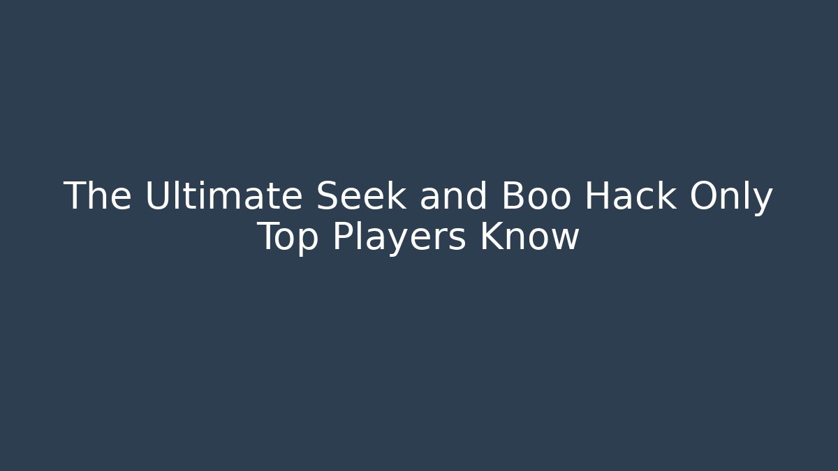 The Ultimate Seek and Boo Hack Only Top Players Know