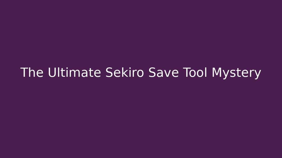 The Ultimate Sekiro Save Tool Mystery - Critter Realm