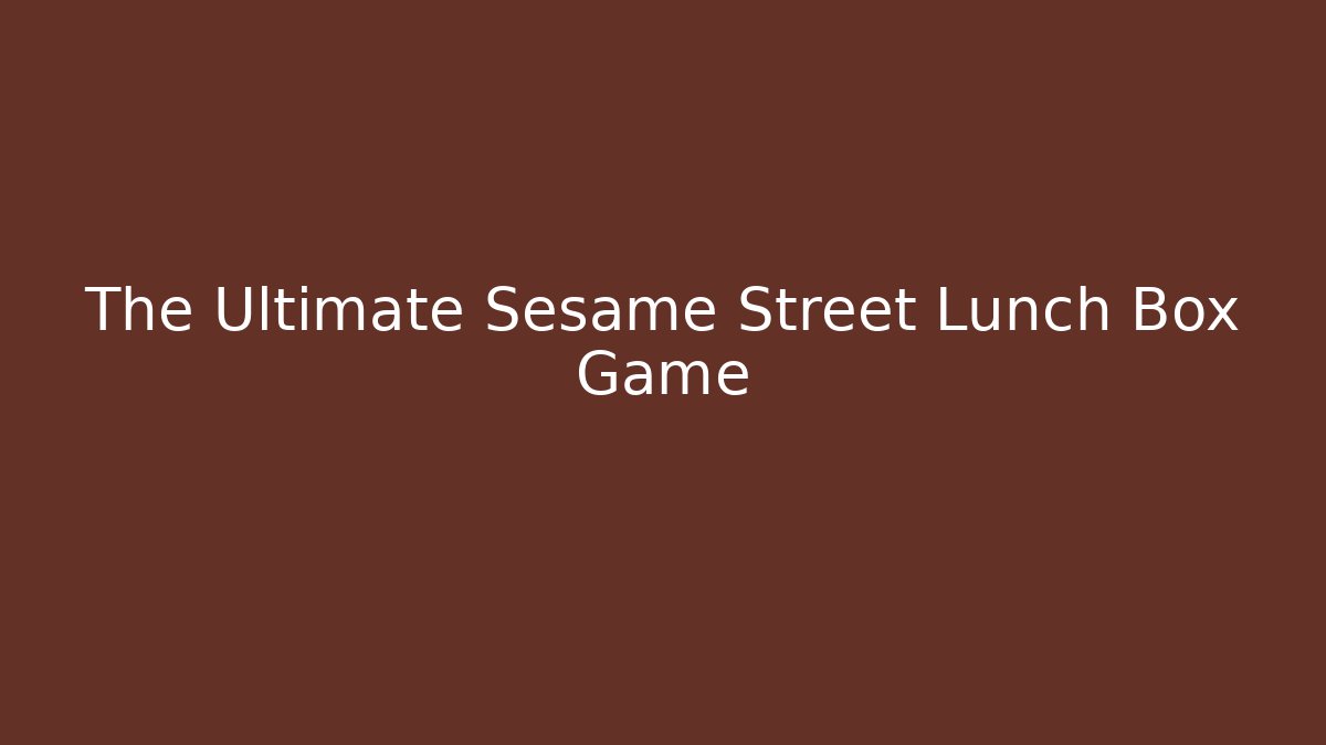 The Ultimate Sesame Street Lunch Box Game