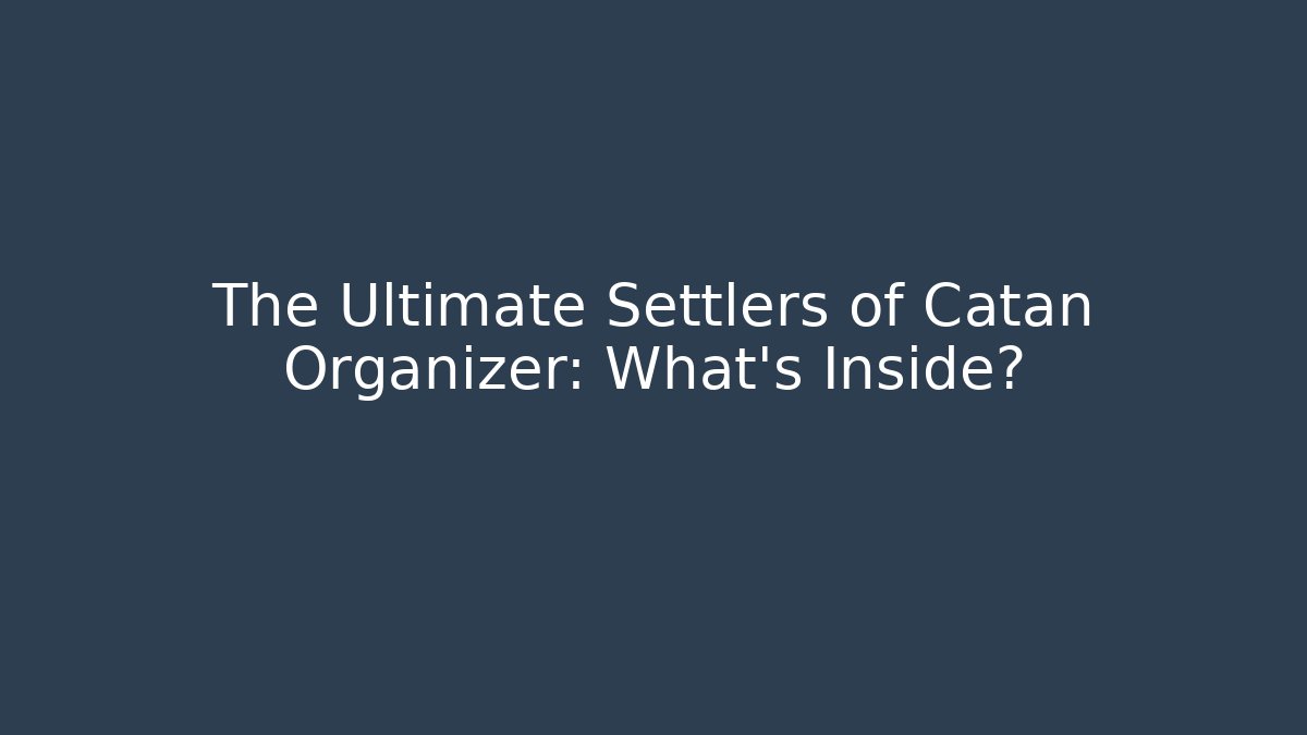 The Ultimate Settlers of Catan Organizer: What's Inside?