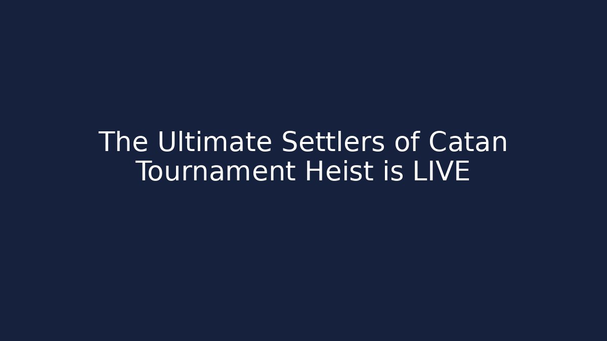 The Ultimate Settlers of Catan Tournament Heist is LIVE