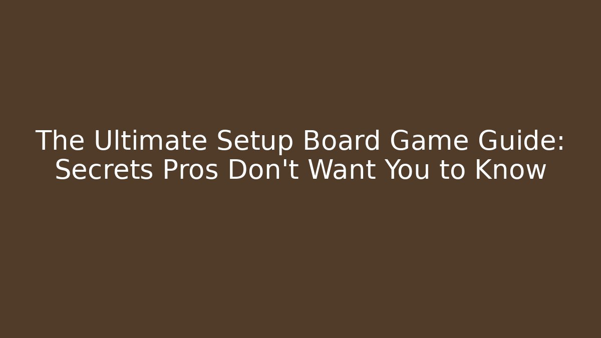 The Ultimate Setup Board Game Guide: Secrets Pros Don’t Want You to Know