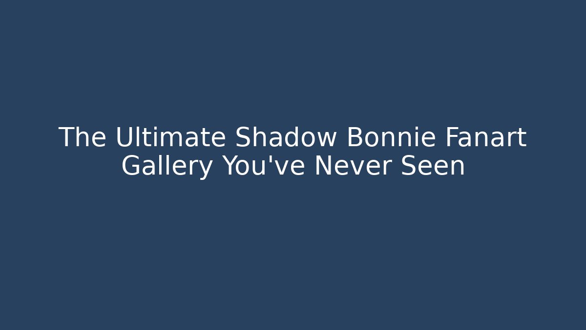 The Ultimate Shadow Bonnie Fanart Gallery You've Never Seen