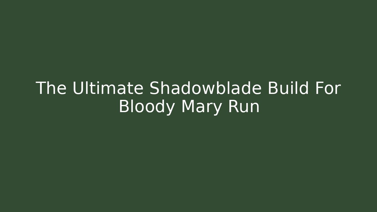 The Ultimate Shadowblade Build For Bloody Mary Run