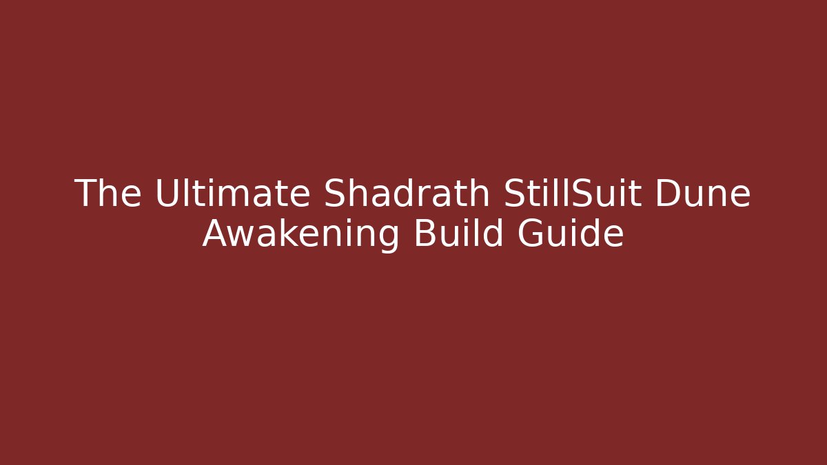 The Ultimate Shadrath StillSuit Dune Awakening Build Guide