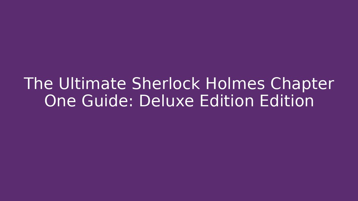The Ultimate Sherlock Holmes Chapter One Guide: Deluxe Edition Edition