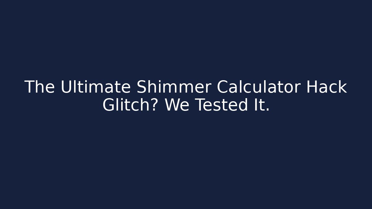 The Ultimate Shimmer Calculator Hack Glitch? We Tested It.