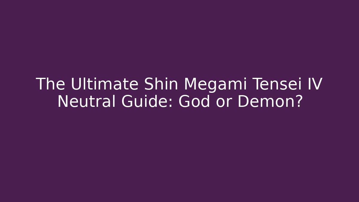 The Ultimate Shin Megami Tensei IV Neutral Guide: God or Demon?
