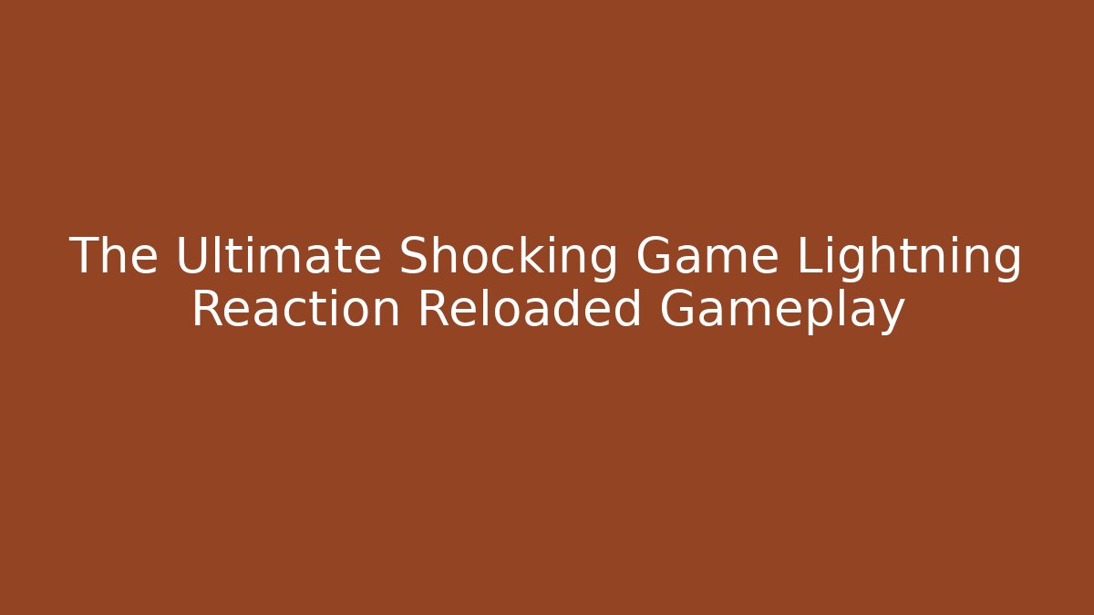 The Ultimate Shocking Game Lightning Reaction Reloaded Gameplay