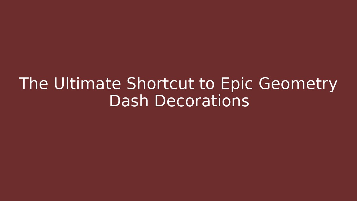The Ultimate Shortcut to Epic Geometry Dash Decorations